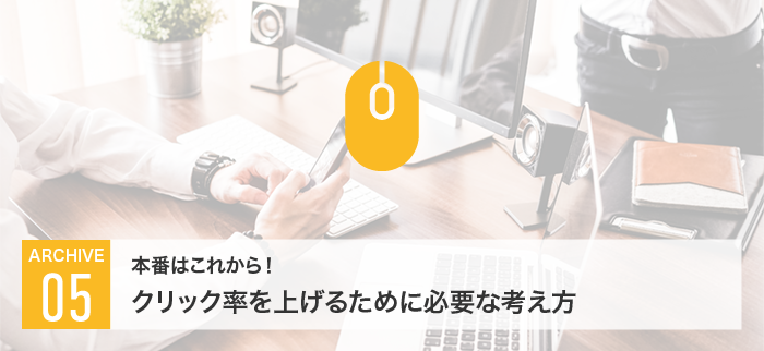 本番はこれから!クリック率を上げるために必要な考え方